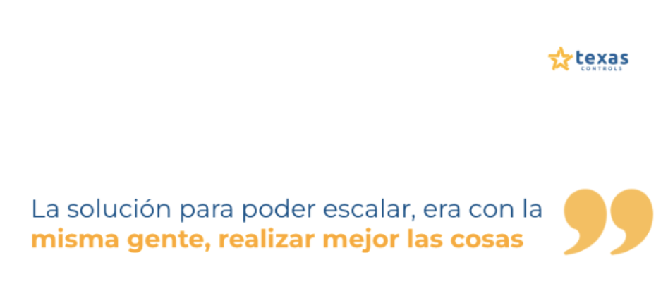 Texas Controls: la solución para poder escalar era, con la misma gente, realizar mejor las cosas Texas Controls: la solución para poder escalar era, con la misma gente, realizar mejor las cosas